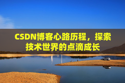 CSDN博客心路历程，探索技术世界的点滴成长